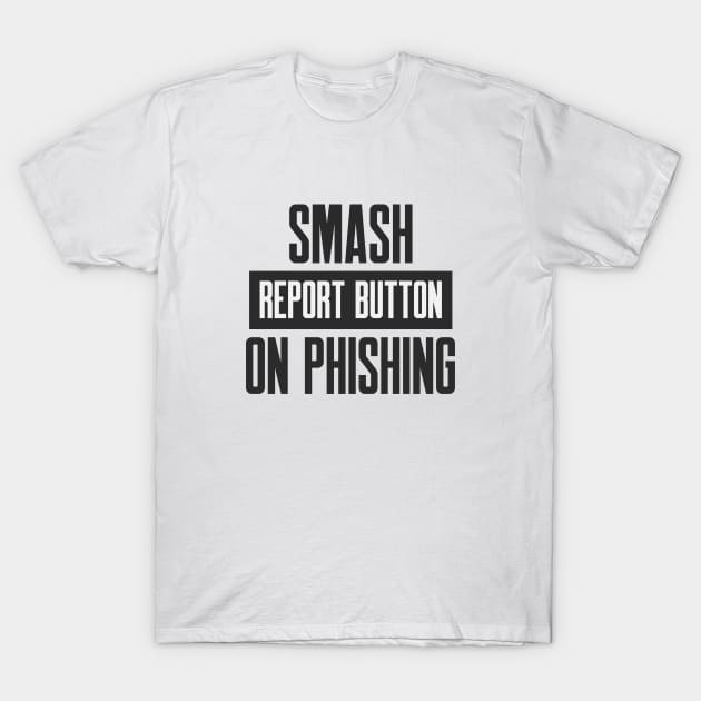 Cybersecurity Smash Report Button on Phishing T-Shirt by FSEstyle